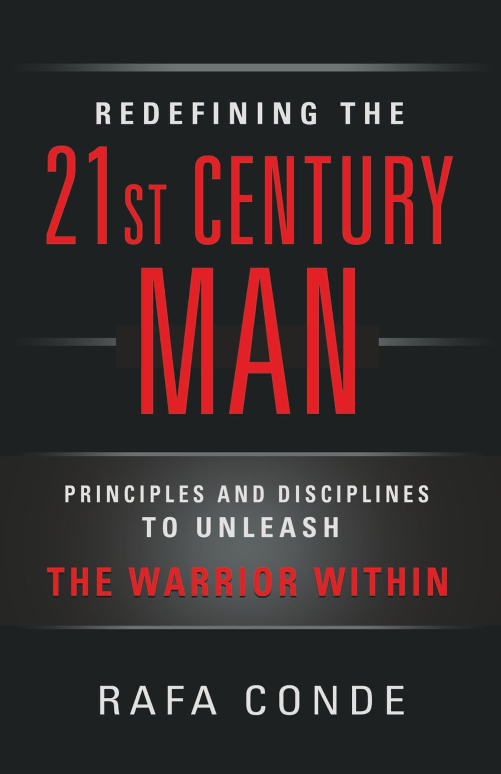 REDEFINING THE 21st CENTURY MAN: Principles and Disciplines to Unleash The Warrior Within