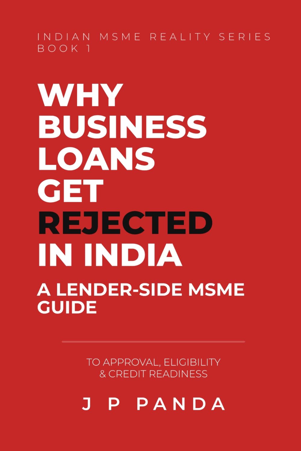 Why Business Loans Get Rejected in India: A Lender Side MSME Guide to Approval, Eligibility & Credit Readiness (MSME Credit & Loan Approval Series)