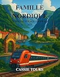  FAMILLE NORDIQUE GUIDE DE VOYAGE EN TRAIN 2025: Explorez les meilleurs itinéraires panoramiques, les meilleures destinations et les conseils de voyage ... inoubliable à travers l\'Europe du Nord