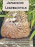 Japanische Legewachteln Wissen Kompakt: Alles Über Haltung, Pflege, Ernährung, Kunstbrut, Kükenaufzucht, Pflege bei Krankheiten und Verletzungen und einige Rezepte