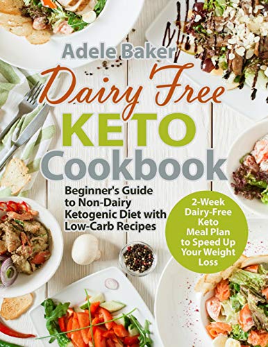 Dairy Free Keto Cookbook: Beginner's Guide to Non-Dairy Ketogenic Diet with Low-Carb Recipes & 2-Week Dairy-Free Keto Meal Plan to Speed Up Your Weight Loss