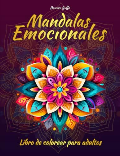 Mandalas Emocionales - Libro de Colorear para Adultos: ¡Maravillosas Imágenes Dibujadas a Mano en Varios Estilos para Aliviar la Ansiedad y el Estrés! (Colorea con las emociones)