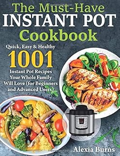 The Must-Have Instant Pot Cookbook: Quick, Easy & Healthy 1001 Instant Pot Recipes