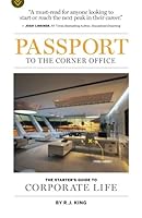 Passport to the Corner Office: The Starter’s Guide to Corporate Life 1484961668 Book Cover