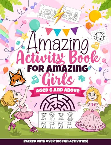 Amazing Activity Book for Amazing Girls aged 6 and above, packed with over 100 fun activities!: Unlock the magic of learning and creativity with this Amazing Book! (Activity Books for Kids)