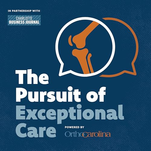 The Pursuit of Exceptional Care: Powered by OrthoCarolina Podcast Por OrthoCarolina arte de portada