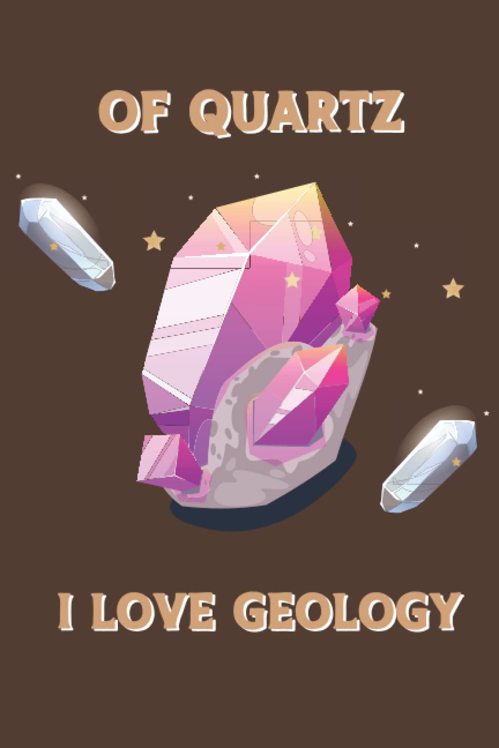 Of Quartz I Love Geology Notebook: Funny Geologist Gift Lined Notebook Journal Appreciation Gift for friend