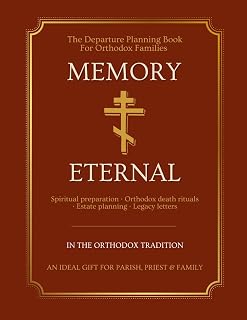 Memory Eternal: An Orthodox Departure Planner: The Complete Guide to Orthodox Death Rituals, Funeral Traditions, End-of-Life Wishes, Estate Records, Legal Documents & Your Spiritual Legacy