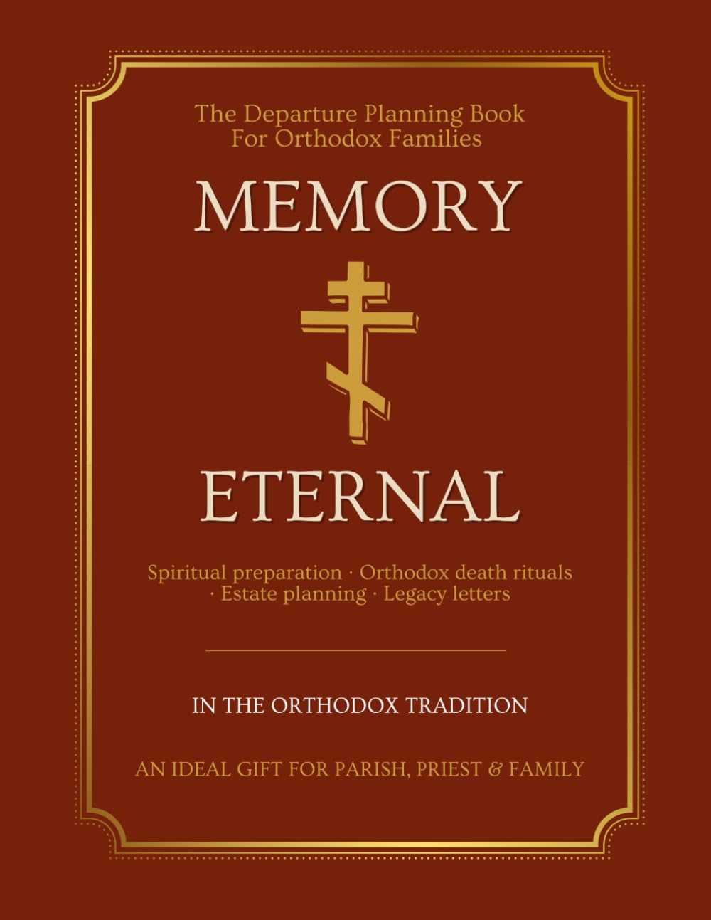 Memory Eternal: An Orthodox Departure Planner: The Complete Guide to Orthodox Death Rituals, Funeral Traditions, End-of-Life Wishes, Estate Records, Legal Documents & Your Spiritual Legacy