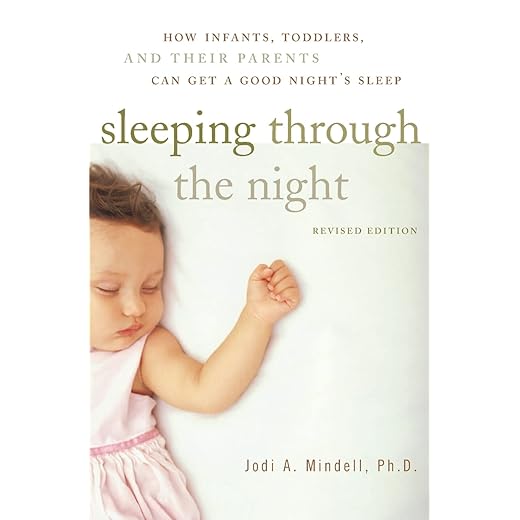 Sleeping Through the Night, Revised Edition: How Infants, Toddlers, and Their Parents Can Get a Good Night's Sleep By Jodi A. Mindell