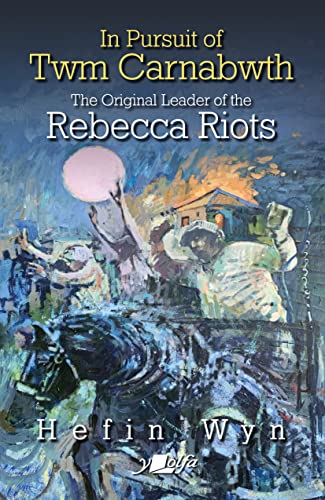 In Pursuit of Twm Carnabwth: The original leader of the Rebecca Rioters