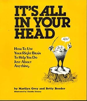 Paperback It's All in Your Head - How to Use Your Right Brain to Help You Do Just About Anything Book