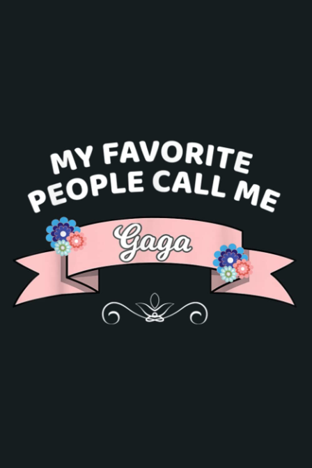 Gift For Gaga My Favorite People Call Me Gaga: notebook, notebook journal beautiful , simple, impressive,size 6x9 inches, 114 paperback pages