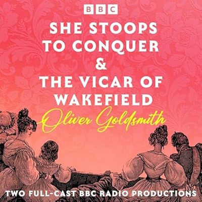 She Stoops to Conquer & The Vicar of Wakefield: Two Full-Cast BBC Radio Productions
