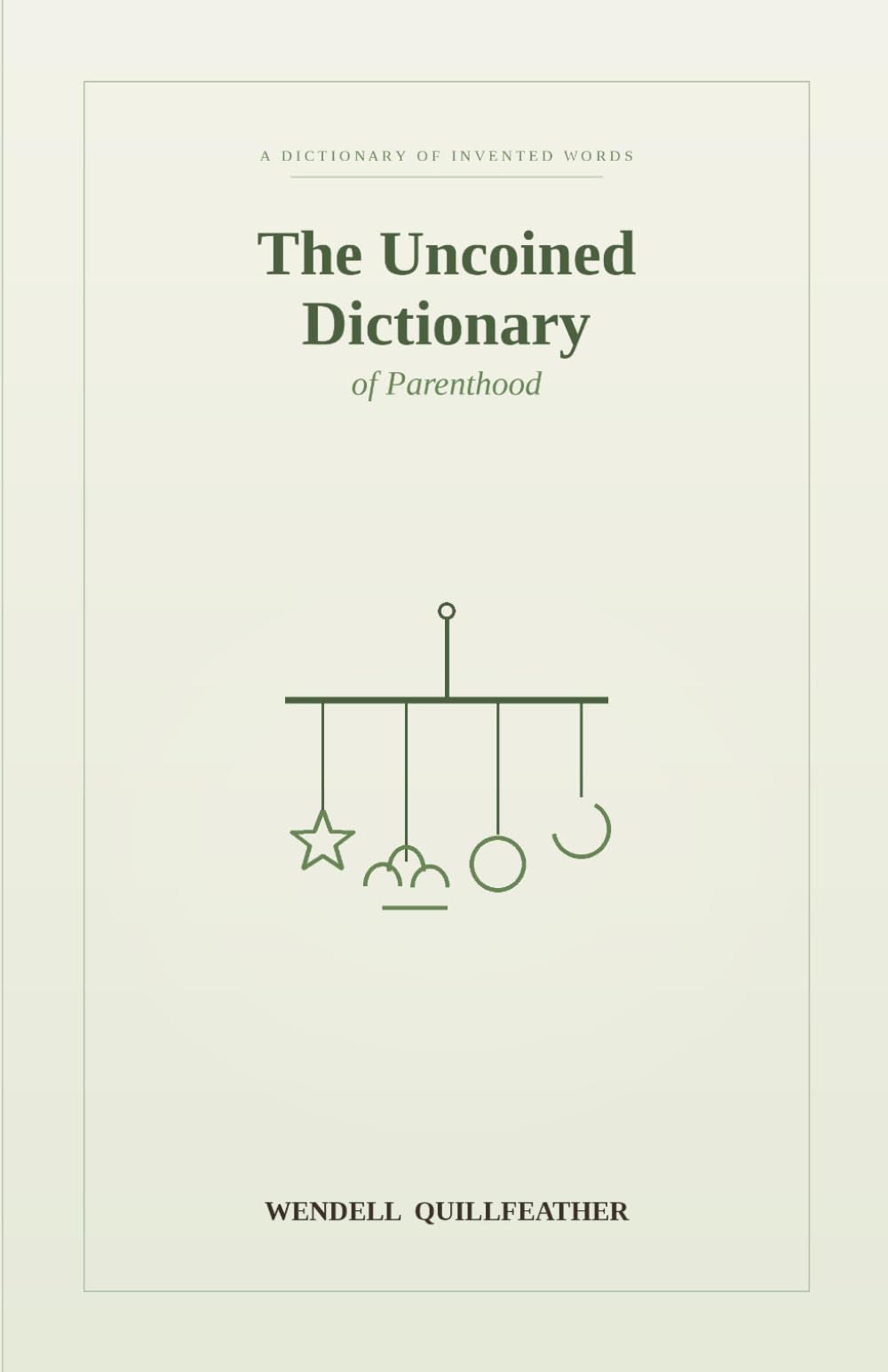 The Uncoined Dictionary of Parenthood: Words for the Tiny Triumphs and Quiet Disasters of Raising Small Humans