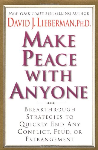 Make Peace With Anyone: Breakthrough Strategies to Quickly End Any Conflict, Feud, or Estrangement