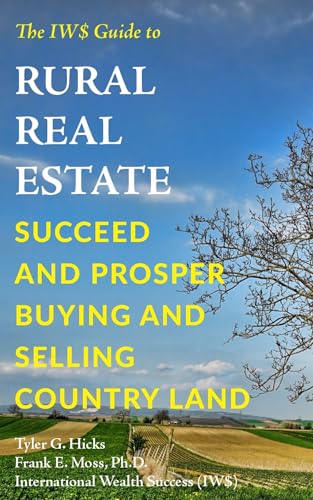 The IW$ Guide to Rural Real Estate: Succeed and Prosper Buying an...