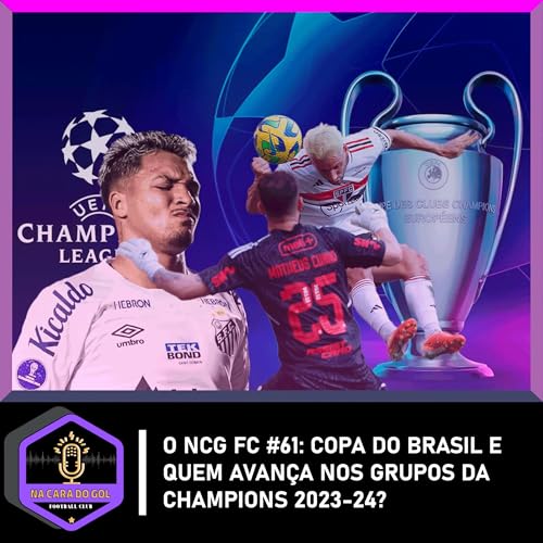 O NCG FC #61: COPA DO BRASIL E QUEM AVANÇA NOS GRUPOS CHAMPIONS 2023-24?