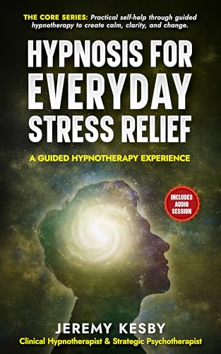 Hypnosis for Everyday Stress Relief: A Guided Hypnotherapy Experience (The Core Series)
