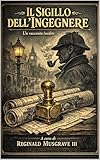 IL SIGILLO DELL'INGEGNERE: Un racconto inedito delle indagini di...