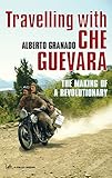 Travelling With Che Guevara: The Making of a Revolutionary - Alberto Granado 