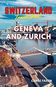 Switzerland travel guide, Geneva and Zurich: Exploring the outdoor wonders of Geneva and Zurich (Adventurer's Paradise) (Chase Travel guide books)