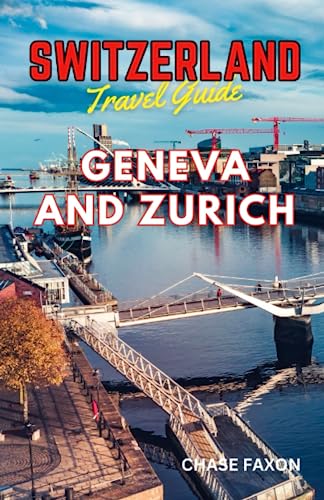 Switzerland travel guide, Geneva and Zurich: Exploring the outdoor wonders of Geneva and Zurich (Adventurer's Paradise) (Chase Travel guide books)