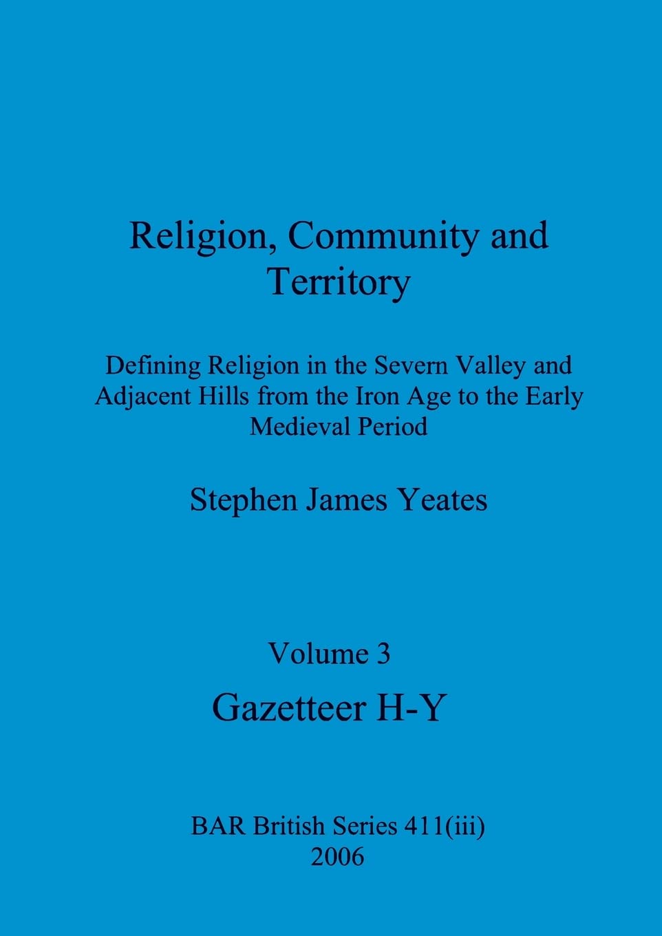 Religion, Community and Territory, Volume 3: Defining Religion in the Severn Valley and Adjacent Hills from the Iron Age to the Early Medieval Period. Volume 3-Gazetteer H-Y Paperback – 31 December 2006