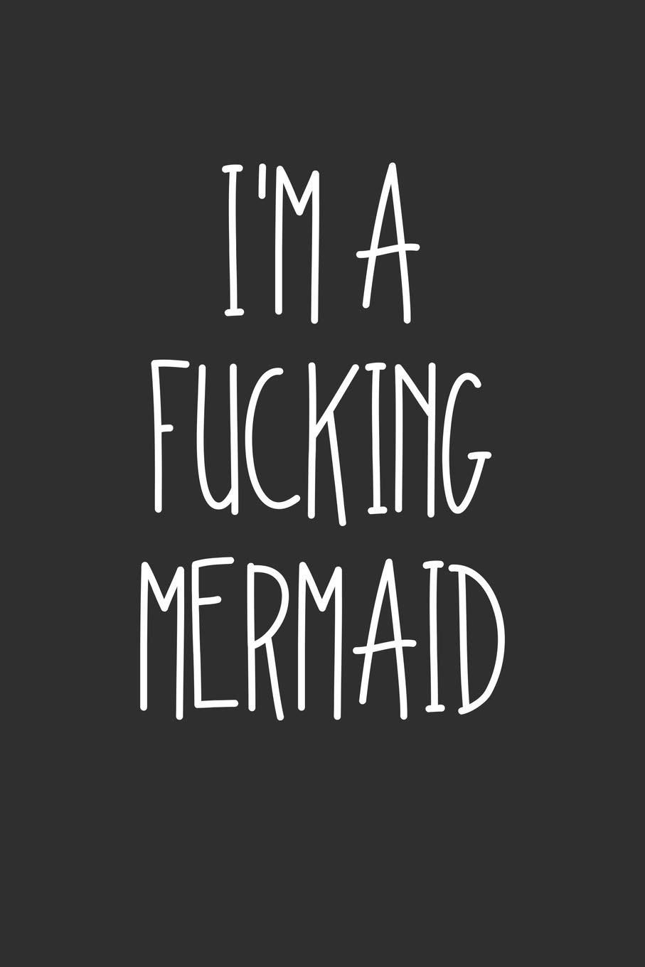 Im A Fucking Mermaid: Swear Word Journal, Diary, Notebook or Cursing Humor Gift