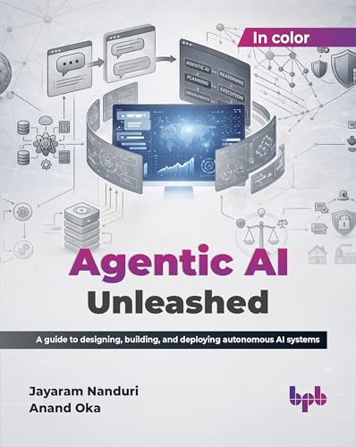 Agentic AI Unleashed: A guide to designing, building, and deployi...