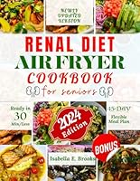 Renal Diet Air Fryer Cookbook for Seniors: 3000+ Days of Low Sodium, Potassium and Phosphorus Recipes to Improve Kidney Function at Every Stage. With A Flexible 45-Day Meal Plan. Ready In 30 Min/Less B0CGGBNK71 Book Cover