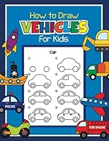 How to Draw Vehicles for Kids: Step by Step Drawing Book for Kids | A great Things That Go Coloring Book for Children, Automobile Fans, and Beginning Artists B09FRP8C6X Book Cover