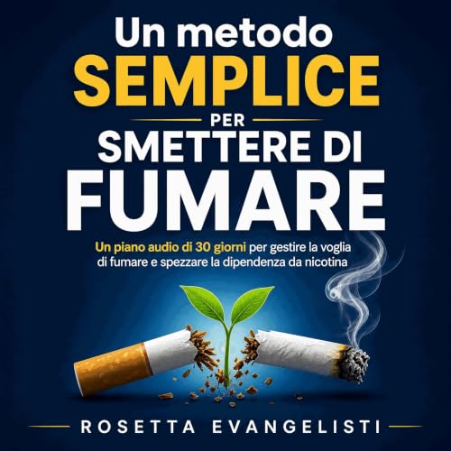 『Un metodo semplice per smettere di fumare: Un piano audio di 30 giorni per gestire la voglia di fumare e spezzare la dipende