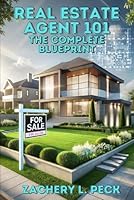 Real Estate Agent 101: The Complete Blueprint: Step-by-Step Instructions for New Realtors to Achieve Success B0DCHKK4MW Book Cover