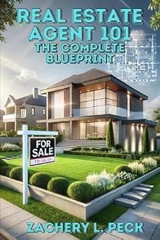 Real Estate Agent 101: The Complete Blueprint: Step-by-Step Instructions for New Realtors to Achieve Success