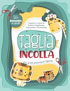 Taglia e Incolla: Impara a Usare Le Forbici Ritagliando, Colorando e Incollando Più di 50 Divertenti FIgure!