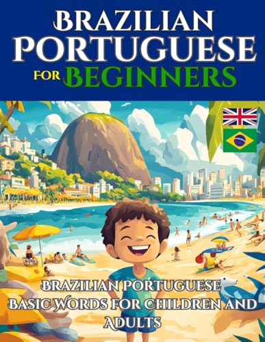 Brazilian Portuguese For Beginners: Learn Brazilian Portuguese Basic Words For Children And Adults (English - Brazilian Portuguese Bilingual)