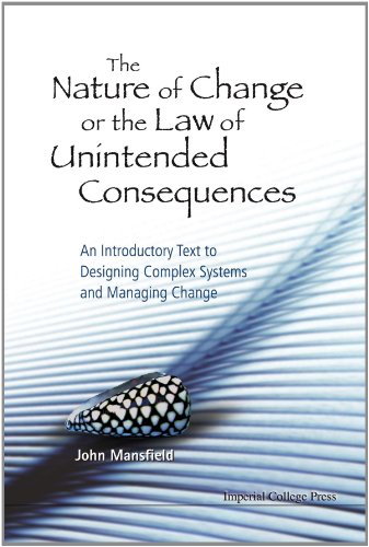 The Nature of Change or the Law of Unintended Consequences: An Introductory Text to Designing Complex Systems and Managing Change