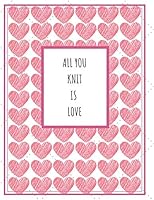 All You Knit Is Love: Knitting Graph Paper Journal. Blank Knitting Design Book Patterns - Ration 4:5. Great Knitting Accessories & Gift Idea for all Knitting Lover. 1093473290 Book Cover