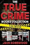 The True Crime Books Collection: 60 Disturbing True Stories About Murder And Mayhem (5-in-1 Book)