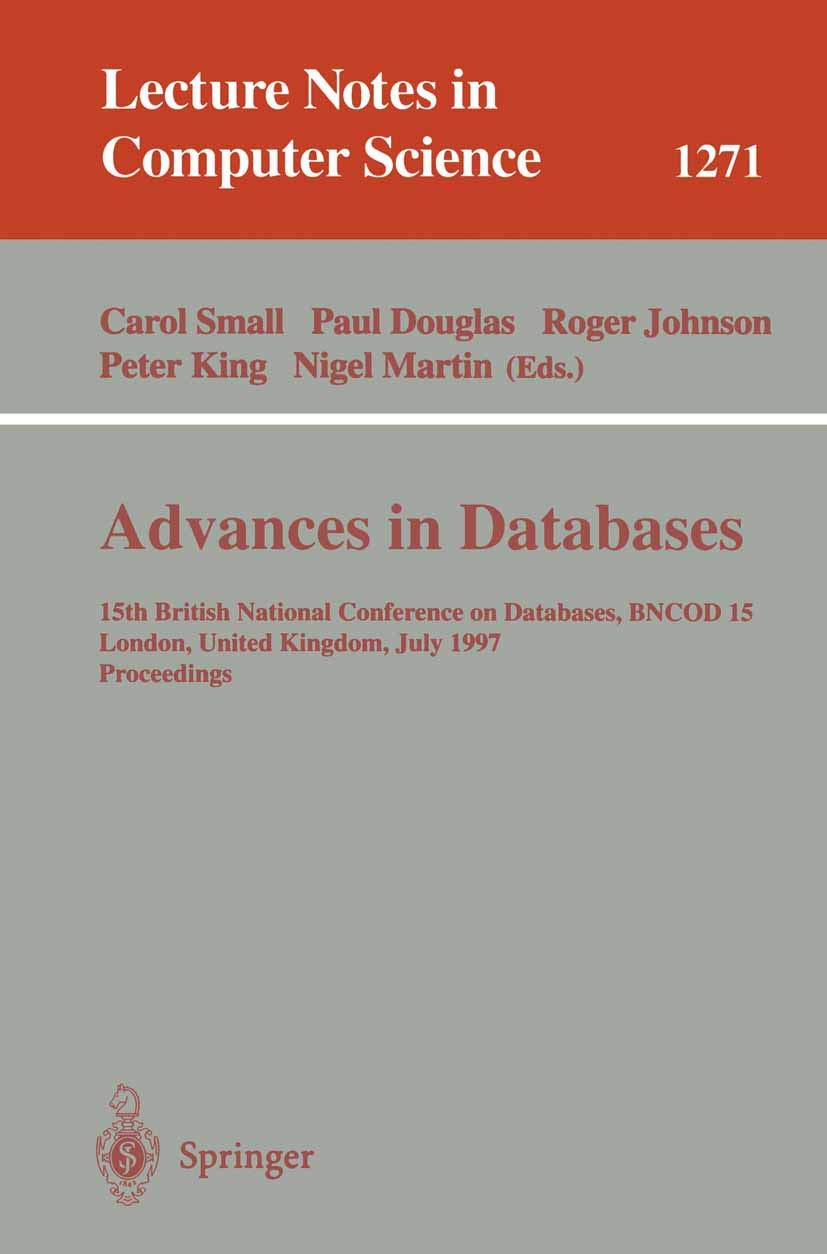Advances in Databases: 15th British National Conference on Databases, BNCOD 15 London, United Kingdom, July 7 - 9, 1997 (Lecture Notes in Computer Science, 1271) 1997th Edition