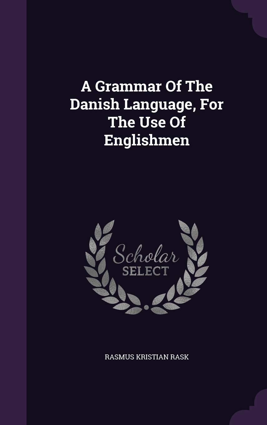 A Grammar Of The Danish Language, For The Use Of Englishmen: Rask ...