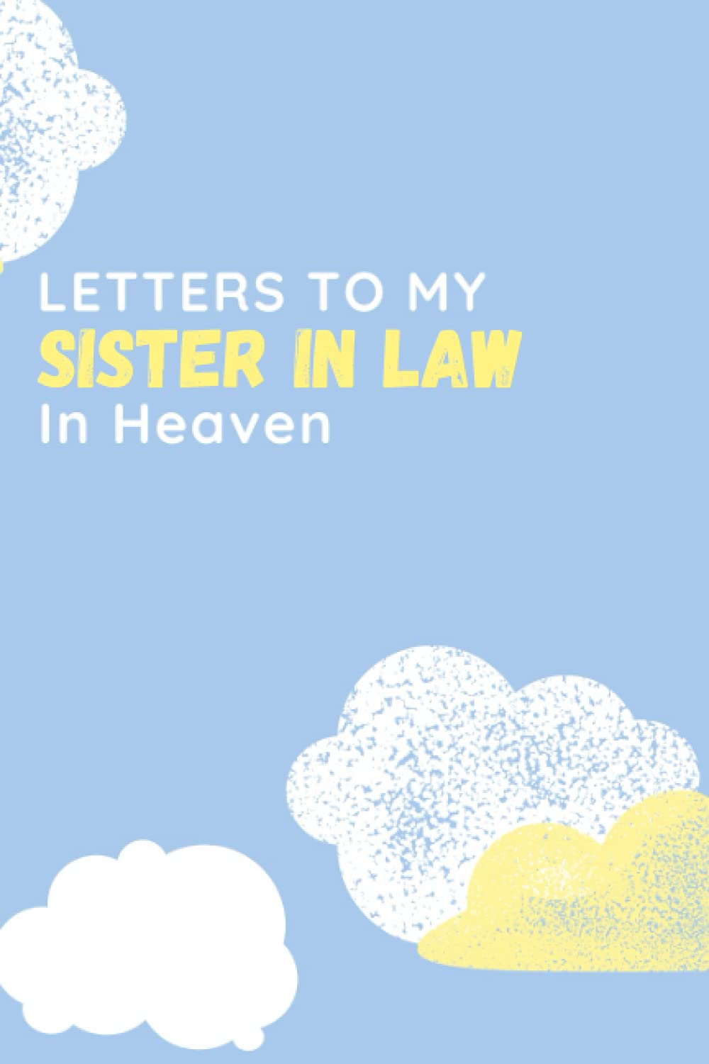Letters To My Sister in Law In Heaven: Grief Journal for Healing | Recover From Loss And Grieving | Therapeutic Notebook, 120 pages, 6 x 9 Inches
