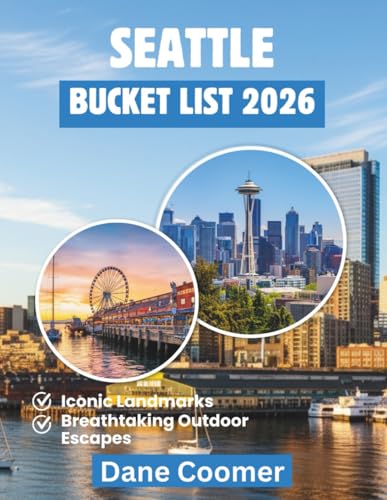 SEATTLE BUCKET LIST 2026: EXPLORE ICONIC SIGHTS, LOCAL CULTURE, AND UNIQUE ADVENTURES IN ONE CITY
