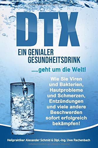 DTX - EIN GENIALER GESUNDHEITSDRINK ..... geht um die Welt!: Wie Sie Viren und Bakterien, Hautprobleme und Schmerzen, Entzündungen und andere Beschwerden sofort erfolgreich bekämpfen!
