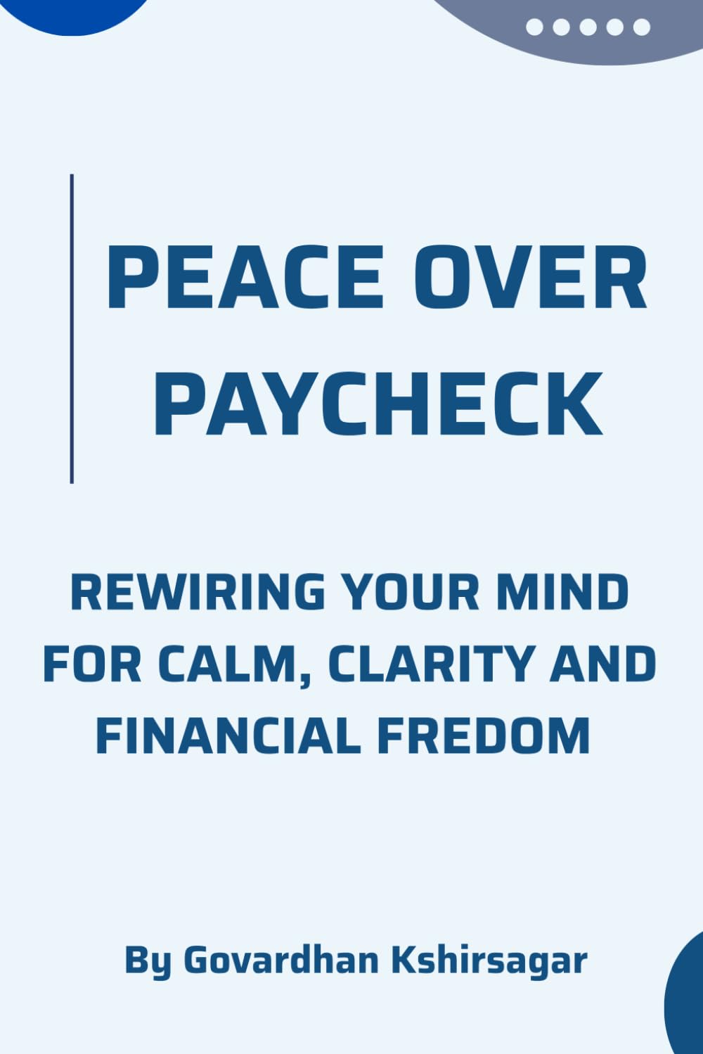 Peace Over Paycheck: Rewiring Your Mind For Calm,Clarity And Financial Fredom