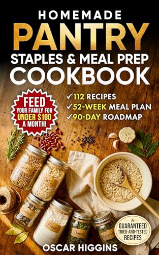 Homemade Pantry Staples & Meal Prep Cookbook: 52 Weeks of Done-for-You Meal Planning to Save Money, Reduce Food Waste & Cook From Scratch — 112 Recipes, Emergency Prep Guide & a 90-Day Roadmap