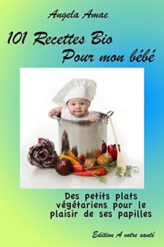 101 Recettes Bio Pour Mon Bebe Des Petits Plats Vegetariens Pour Le Plaisir De Ses Papilles French Edition Kindle Edition By Amae Angela Marteau Angelique Cookbooks Food Wine Kindle Ebooks