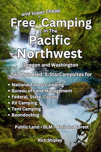 Free and Super Cheap Camping in the Pacific Northwest: Two Hundred 5-Star Campsites for National Forest Camping, BLM, Federal, State, County, RV Camping, ... (Free and Super Cheap Camping Series)