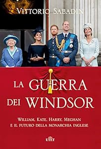 La guerra dei Windsor. William, Kate, Harry, Meghan e il futuro della monarchia inglese